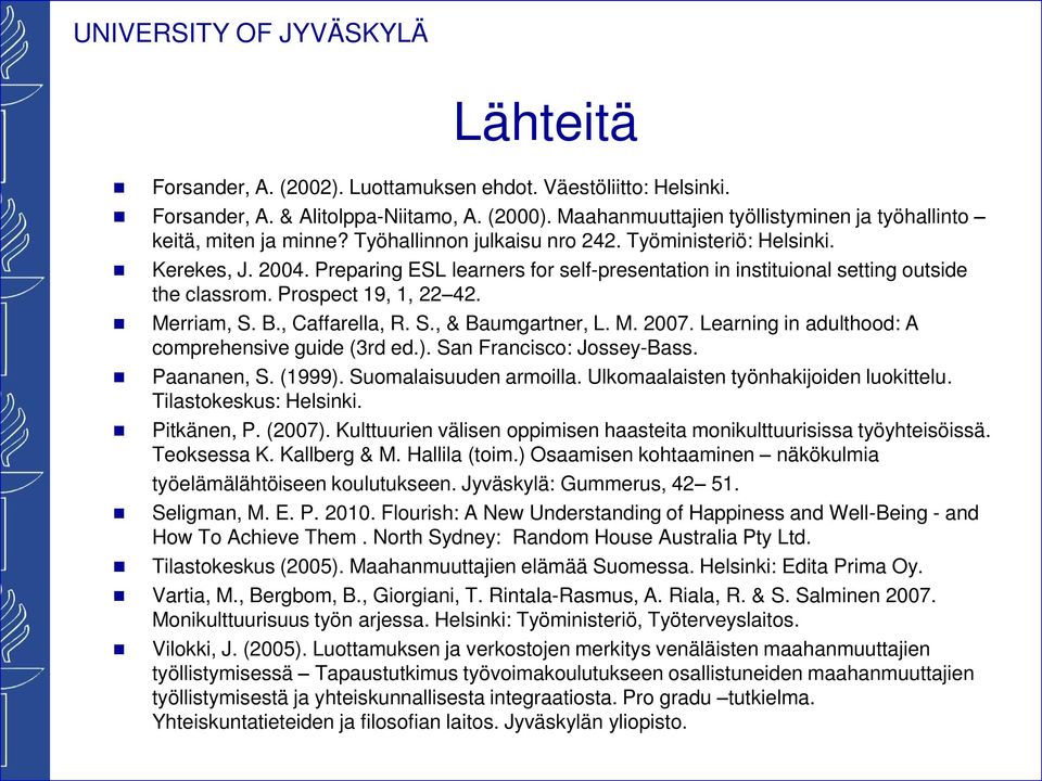 B., Caffarella, R. S., & Baumgartner, L. M. 2007. Learning in adulthood: A comprehensive guide (3rd ed.). San Francisco: Jossey-Bass. Paananen, S. (1999). Suomalaisuuden armoilla.