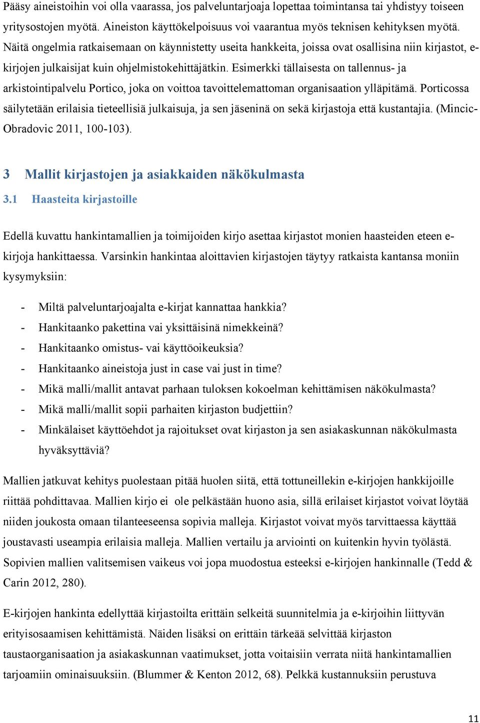 Esimerkki tällaisesta on tallennus- ja arkistointipalvelu Portico, joka on voittoa tavoittelemattoman organisaation ylläpitämä.