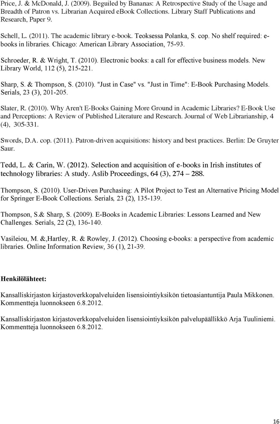 Chicago: American Library Association, 75-93. Schroeder, R. & Wright, T. (2010). Electronic books: a call for effective business models. New Library World, 112 (5), 215-221. Sharp, S. & Thompson, S.