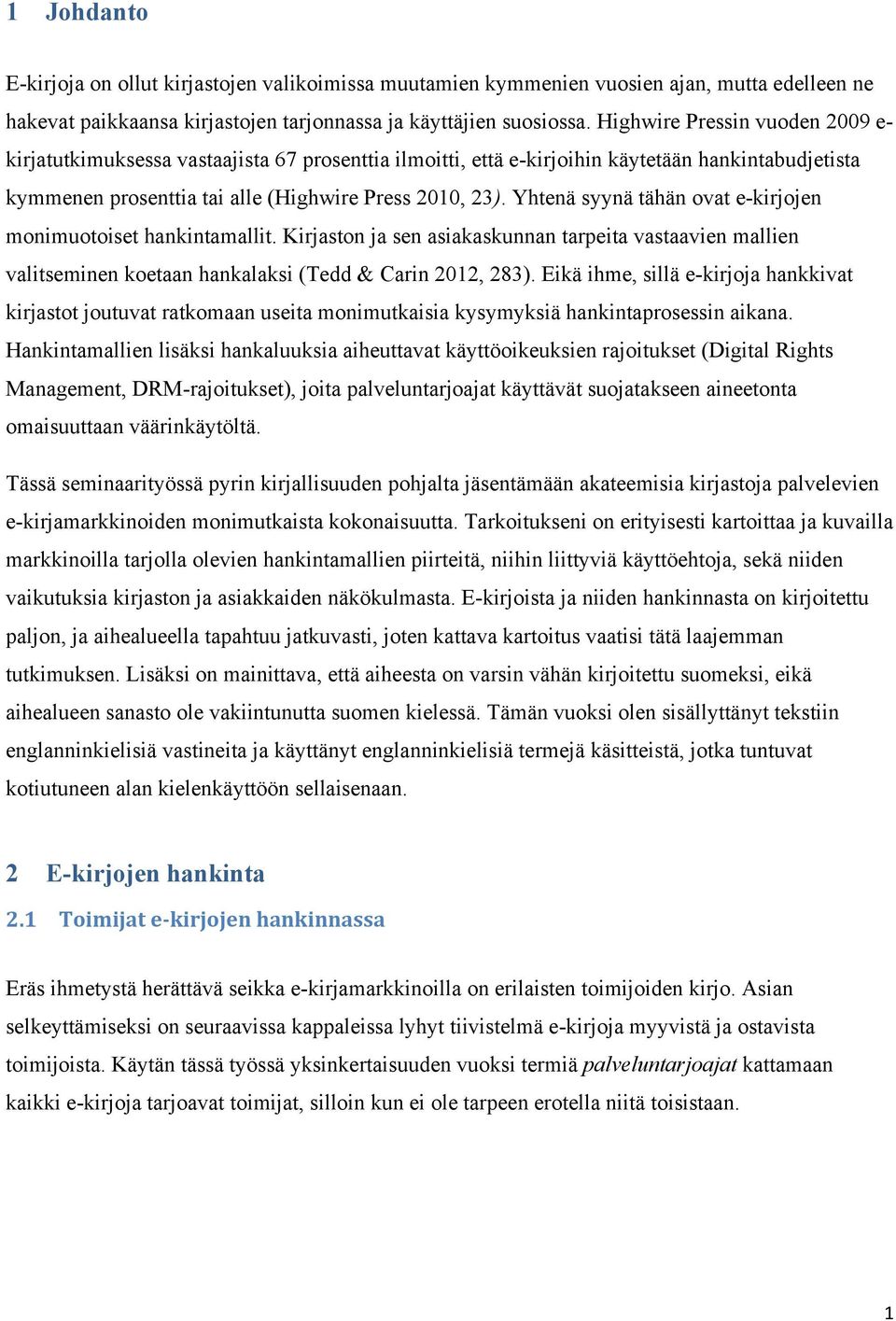 Yhtenä syynä tähän ovat e-kirjojen monimuotoiset hankintamallit. Kirjaston ja sen asiakaskunnan tarpeita vastaavien mallien valitseminen koetaan hankalaksi (Tedd & Carin 2012, 283).