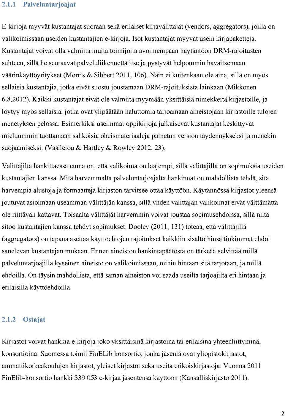 Kustantajat voivat olla valmiita muita toimijoita avoimempaan käytäntöön DRM-rajoitusten suhteen, sillä he seuraavat palveluliikennettä itse ja pystyvät helpommin havaitsemaan väärinkäyttöyritykset