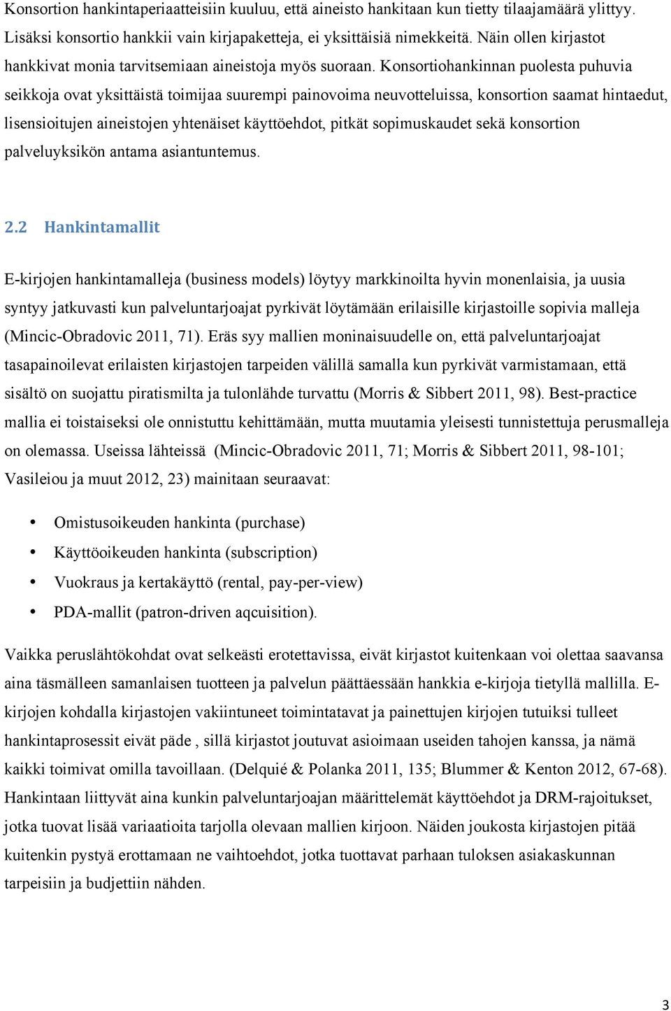 Konsortiohankinnan puolesta puhuvia seikkoja ovat yksittäistä toimijaa suurempi painovoima neuvotteluissa, konsortion saamat hintaedut, lisensioitujen aineistojen yhtenäiset käyttöehdot, pitkät