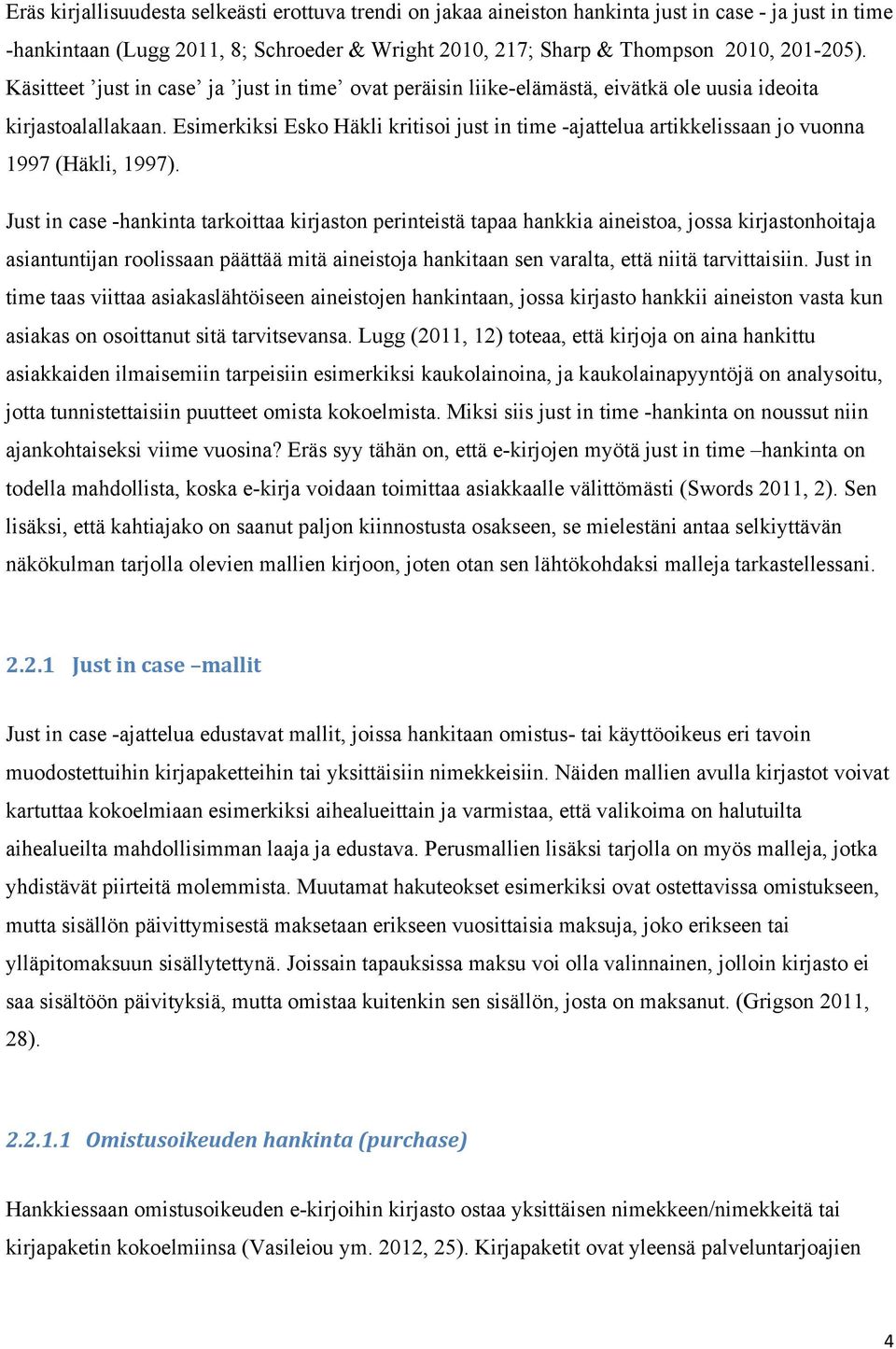 Esimerkiksi Esko Häkli kritisoi just in time -ajattelua artikkelissaan jo vuonna 1997 (Häkli, 1997).