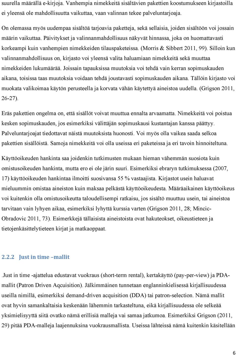 Päivitykset ja valinnanmahdollisuus näkyvät hinnassa, joka on huomattavasti korkeampi kuin vanhempien nimekkeiden tilauspaketeissa. (Morris & Sibbert 2011, 99).