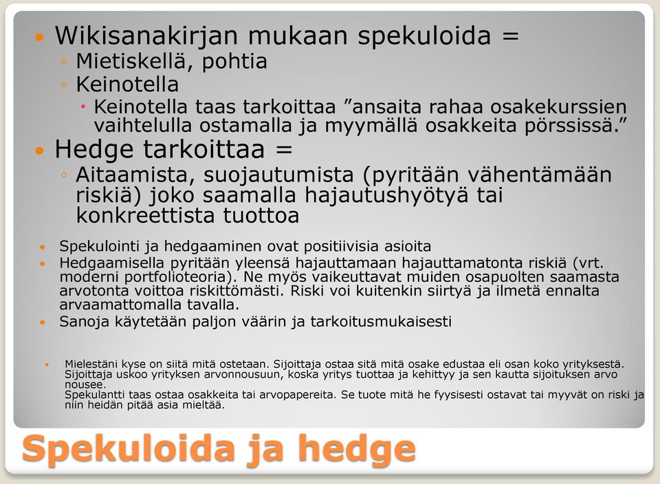 pyritään yleensä hajauttamaan hajauttamatonta riskiä (vrt. moderni portfolioteoria). Ne myös vaikeuttavat muiden osapuolten saamasta arvotonta voittoa riskittömästi.