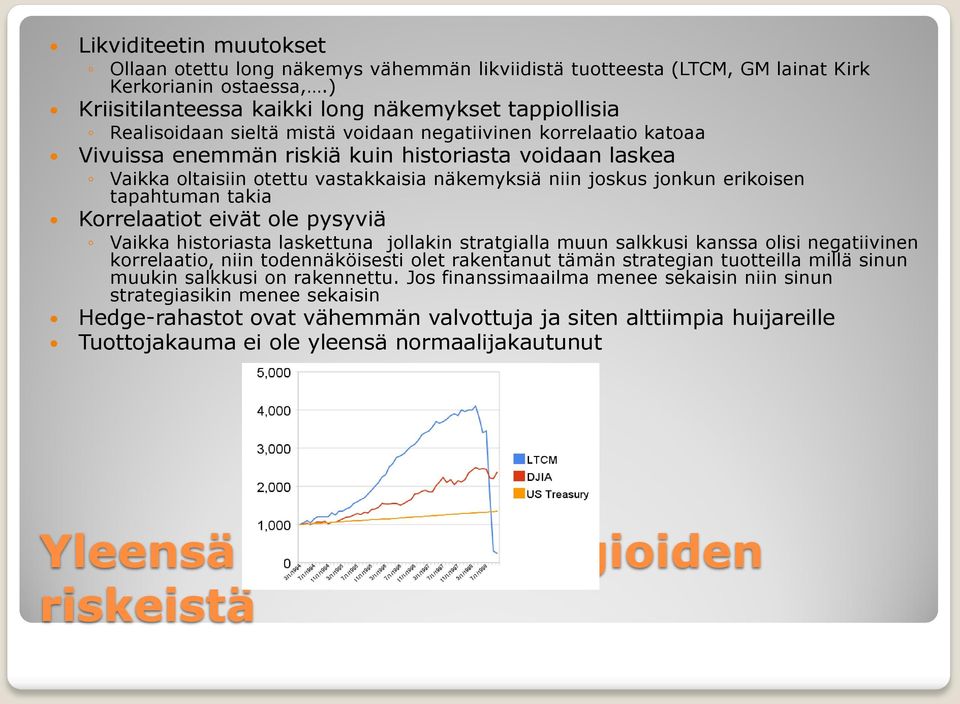 otettu vastakkaisia näkemyksiä niin joskus jonkun erikoisen tapahtuman takia Korrelaatiot eivät ole pysyviä Vaikka historiasta laskettuna jollakin stratgialla muun salkkusi kanssa olisi negatiivinen