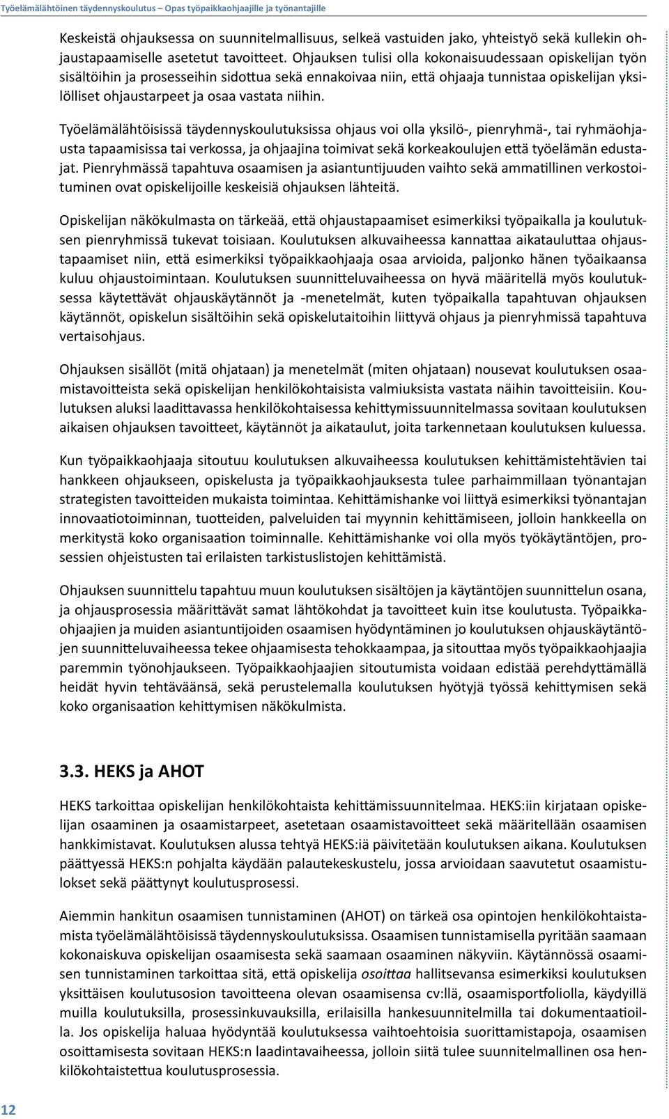 niihin. Työelämälähtöisissä täydennyskoulutuksissa ohjaus voi olla yksilö-, pienryhmä-, tai ryhmäohjausta tapaamisissa tai verkossa, ja ohjaajina toimivat sekä korkeakoulujen että työelämän edustajat.