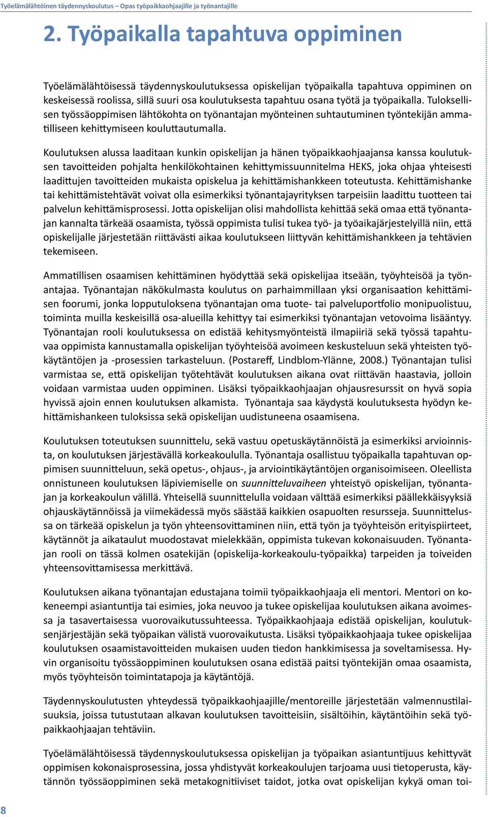 Koulutuksen alussa laaditaan kunkin opiskelijan ja hänen työpaikkaohjaajansa kanssa koulutuksen tavoitteiden pohjalta henkilökohtainen kehittymissuunnitelma HEKS, joka ohjaa yhteisesti laadittujen