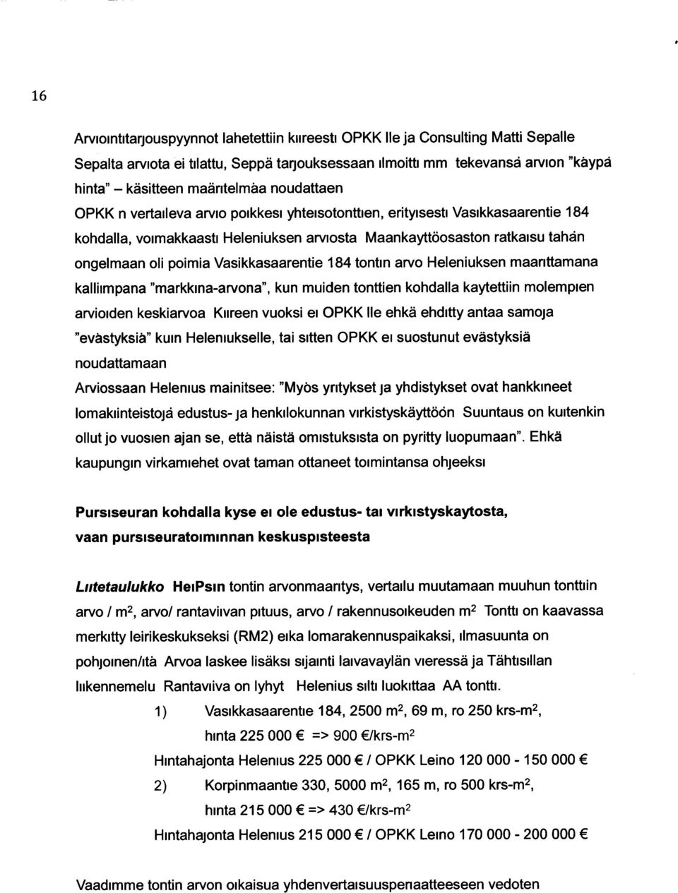 poimia Vasikkasaarentie 184 tontin arvo Heleniuksen maarittamana kalliimpana "markkina -arvona", kun muiden tonttien kohdalla kaytettiin molempien arvioiden keskiarvoa Kiireen vuoksi ei OPKK Ile ehkä