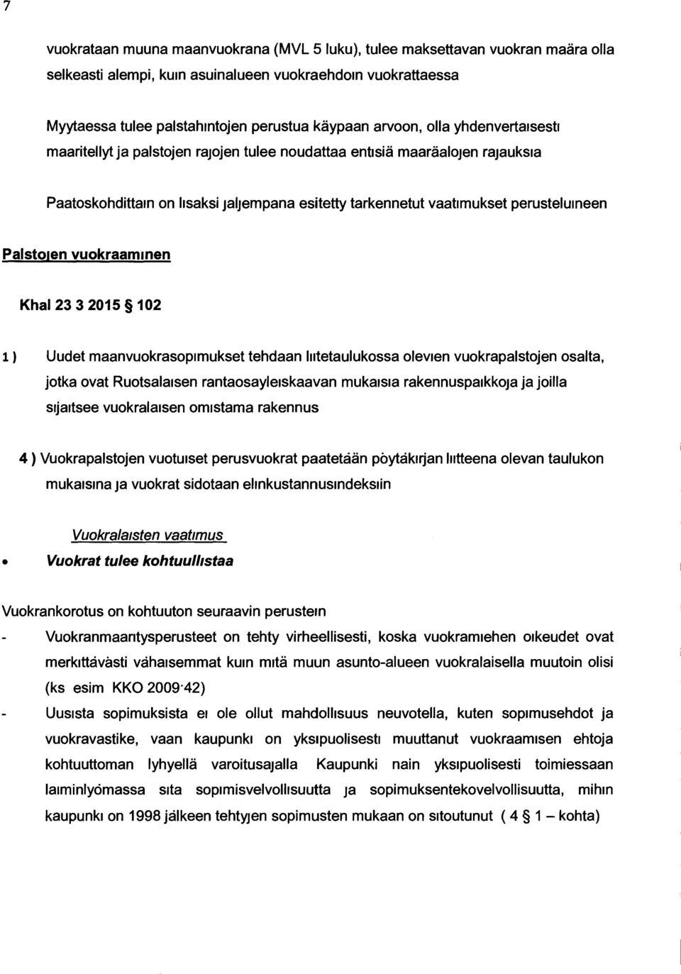 Palstoien vuokraaminen Khal 23 3 2015 102 1) Uudet maanvuokrasopimukset tehdaan liitetaulukossa olevien vuokrapalstojen osalta, jotka ovat Ruotsalaisen rantaosayleiskaavan mukaisia rakennuspaikkoja