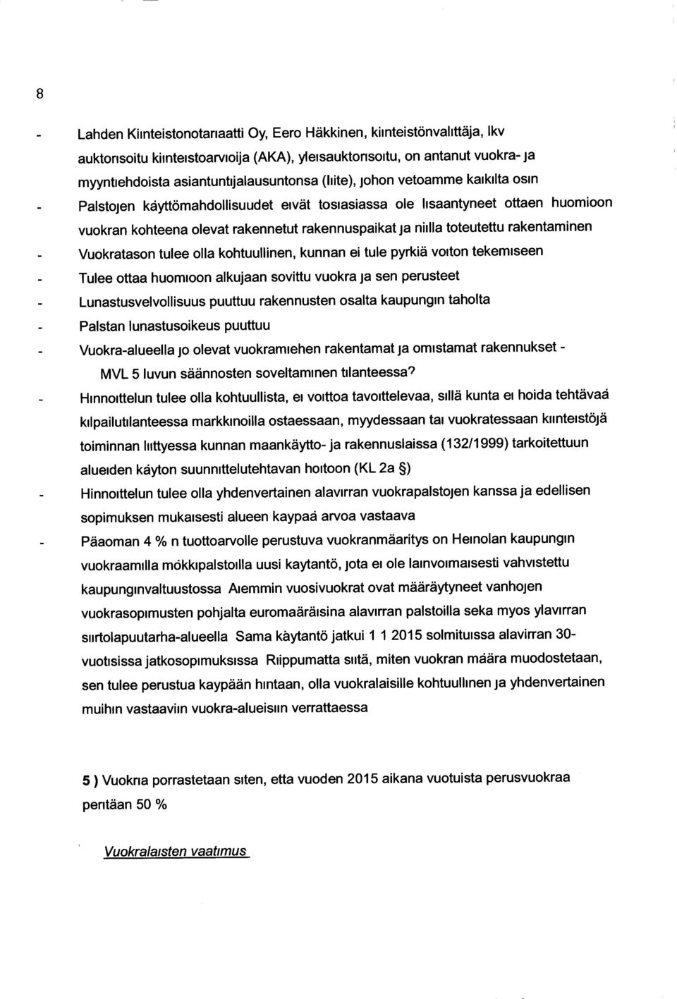 rakentaminen Vuokratason tulee olla kohtuullinen, kunnan ei tule pyrkiä voiton tekemiseen Tulee ottaa huomioon alkujaan sovittu vuokra ja sen perusteet Lunastusvelvollisuus puuttuu rakennusten osalta