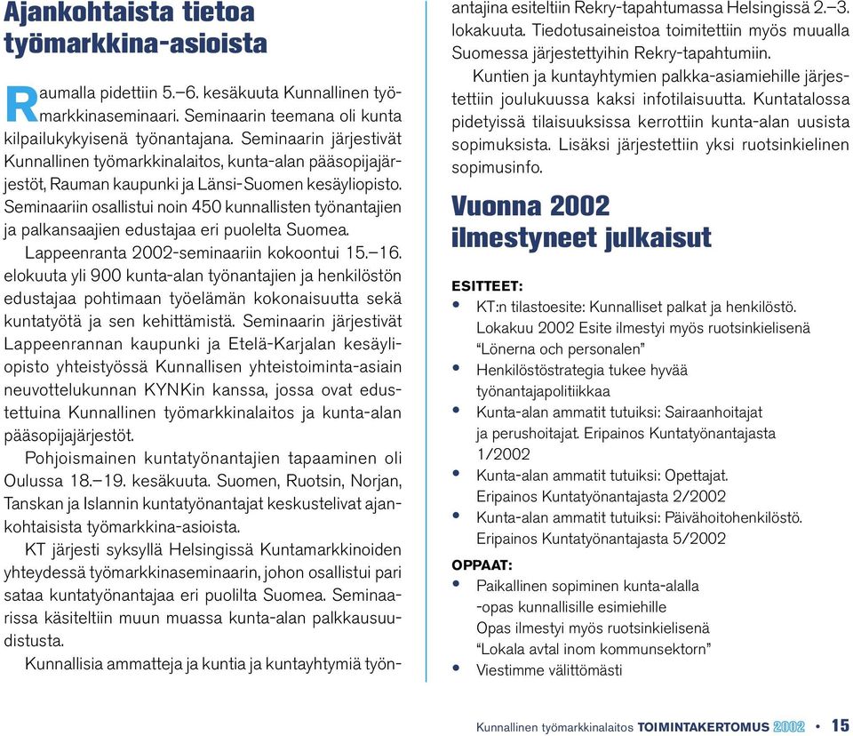 Seminaariin osallistui noin 450 kunnallisten työnantajien ja palkansaajien edustajaa eri puolelta Suomea. Lappeenranta 2002-seminaariin kokoontui 15. 16.