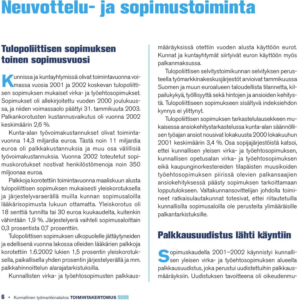 Palkankorotusten kustannusvaikutus oli vuonna 2002 keskimäärin 2,6 %. Kunta-alan työvoimakustannukset olivat toimintavuonna 14,3 miljardia euroa.