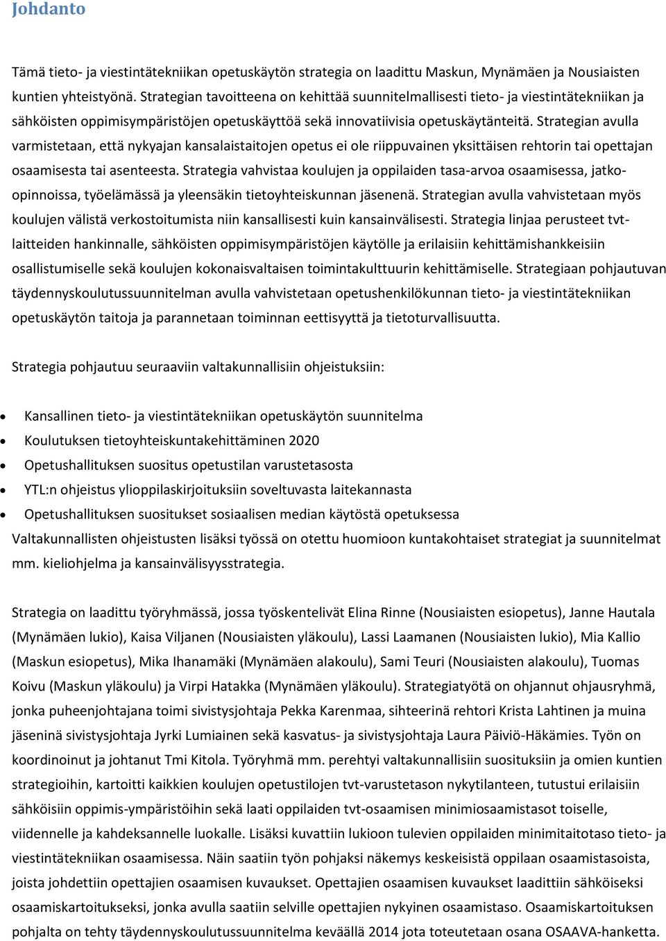 Strategian avulla varmistetaan, että nykyajan kansalaistaitojen opetus ei ole riippuvainen yksittäisen rehtorin tai opettajan osaamisesta tai asenteesta.