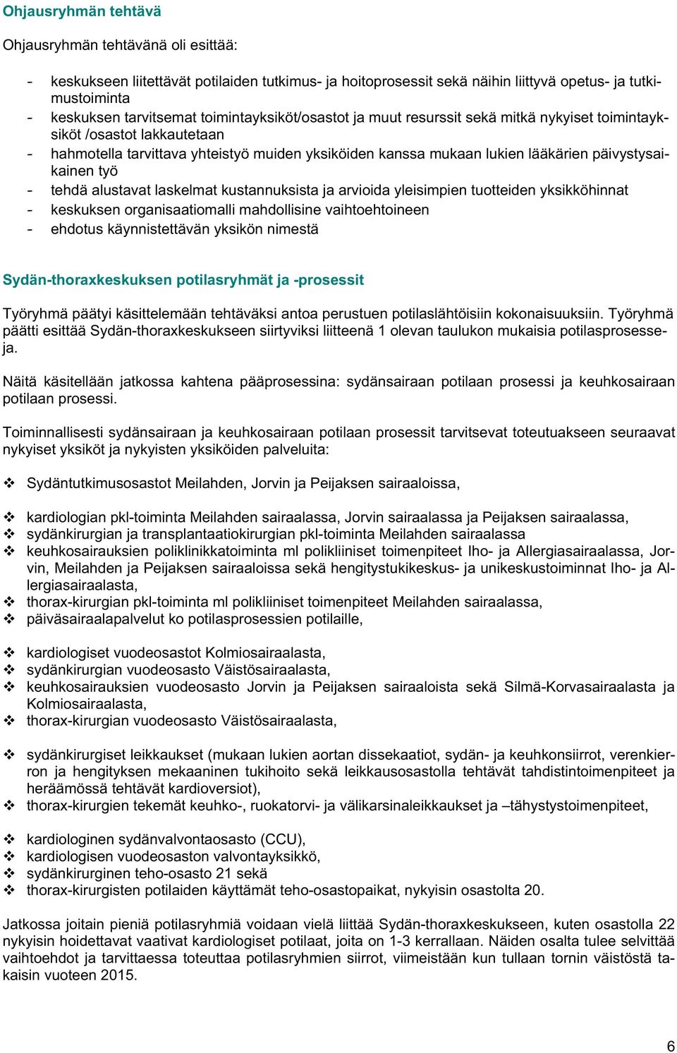 päivystysaikainen työ - tehdä alustavat laskelmat kustannuksista ja arvioida yleisimpien tuotteiden yksikköhinnat - keskuksen organisaatiomalli mahdollisine vaihtoehtoineen - ehdotus käynnistettävän