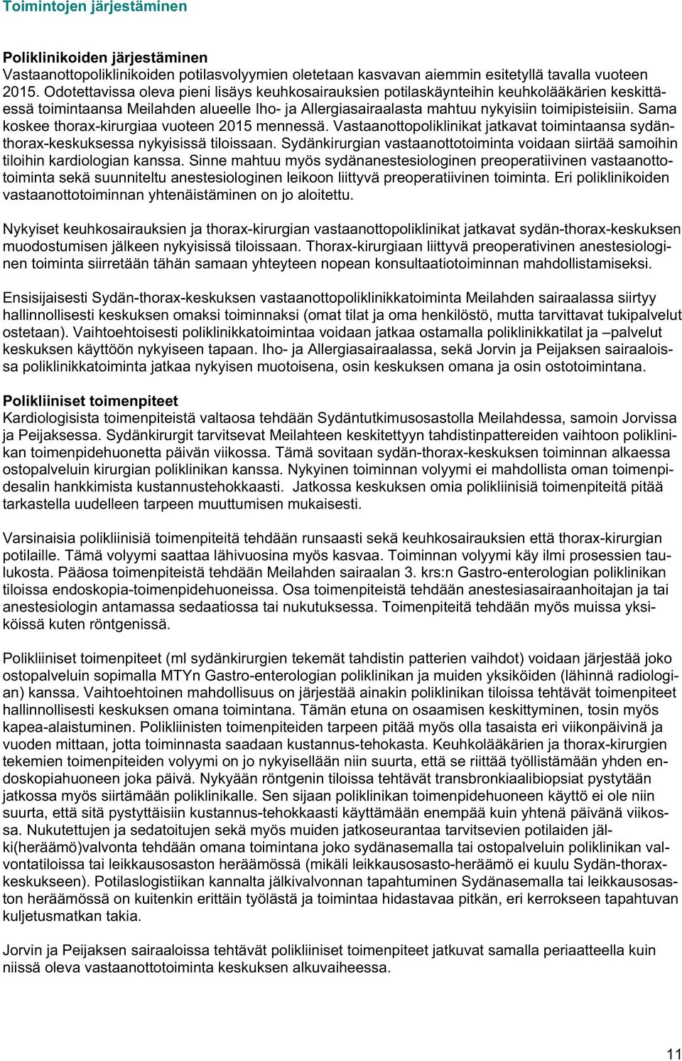 Sama koskee thorax-kirurgiaa vuoteen 2015 mennessä. Vastaanottopoliklinikat jatkavat toimintaansa sydänthorax-keskuksessa nykyisissä tiloissaan.