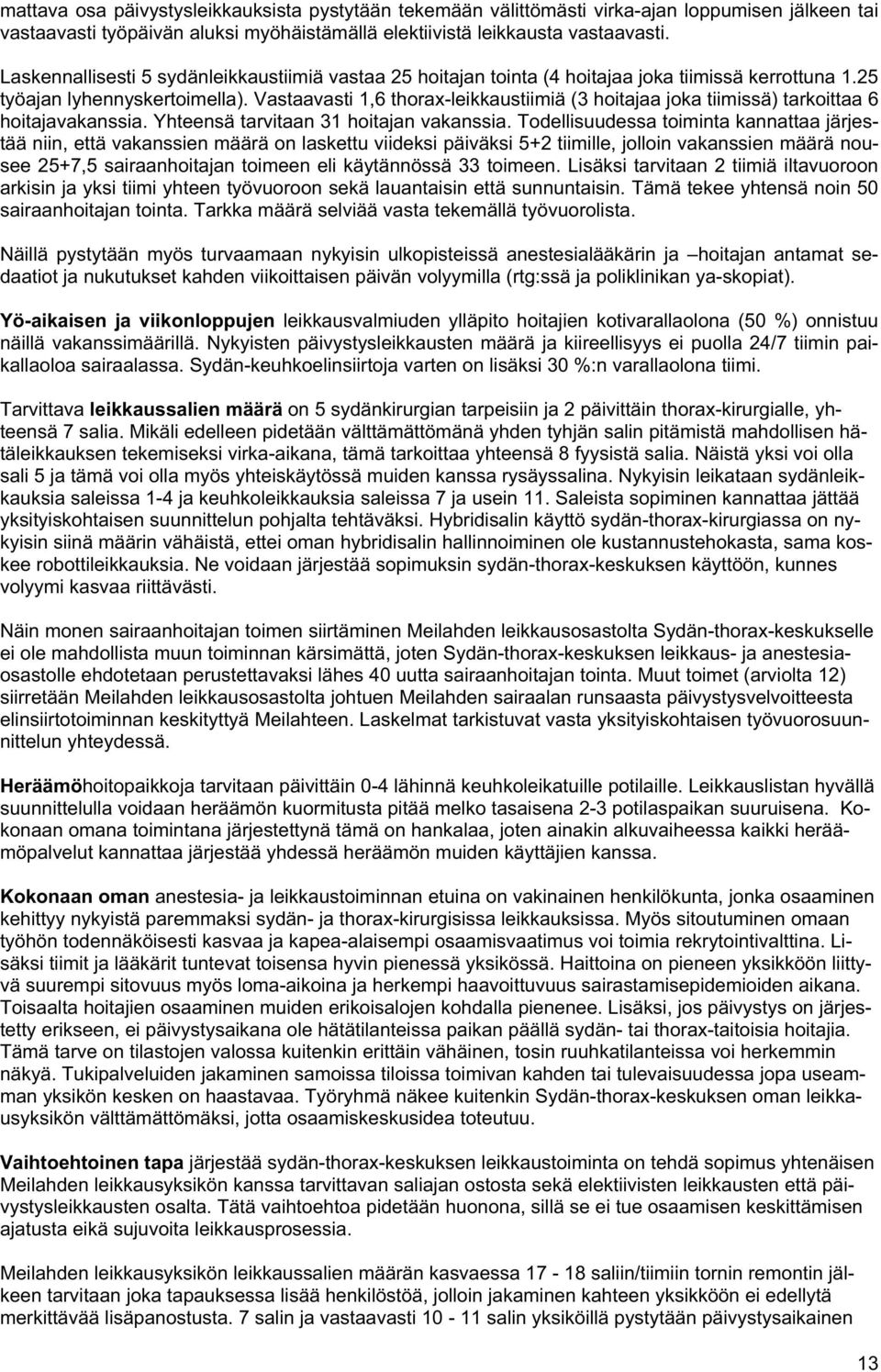 Vastaavasti 1,6 thorax-leikkaustiimiä (3 hoitajaa joka tiimissä) tarkoittaa 6 hoitajavakanssia. Yhteensä tarvitaan 31 hoitajan vakanssia.