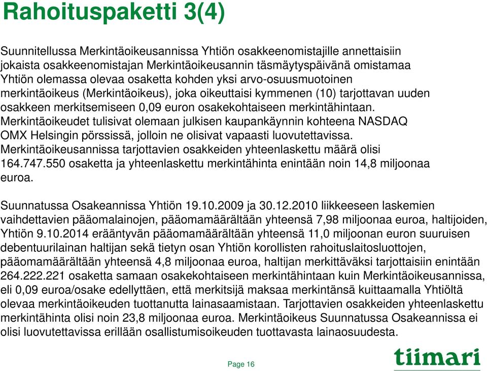 merkintähintaan. Merkintäoikeudet tulisivat olemaan julkisen kaupankäynnin kohteena NASDAQ OMX Helsingin pörssissä, jolloin ne olisivat vapaasti luovutettavissa.