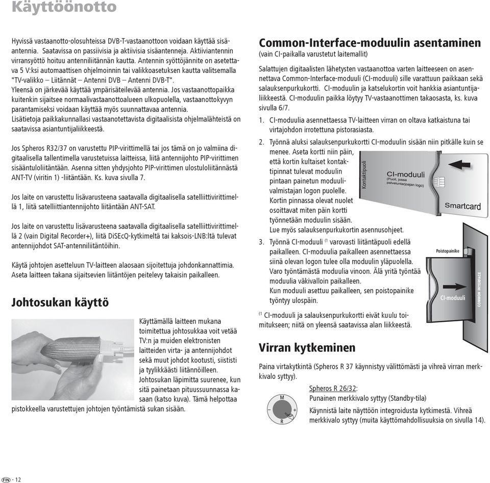 Antennin syöttöjännite on asetettava 5 V:ksi automaattisen ohjelmoinnin tai valikkoasetuksen kautta valitsemalla " Liitännät Antenni DVB Antenni DVB-T".