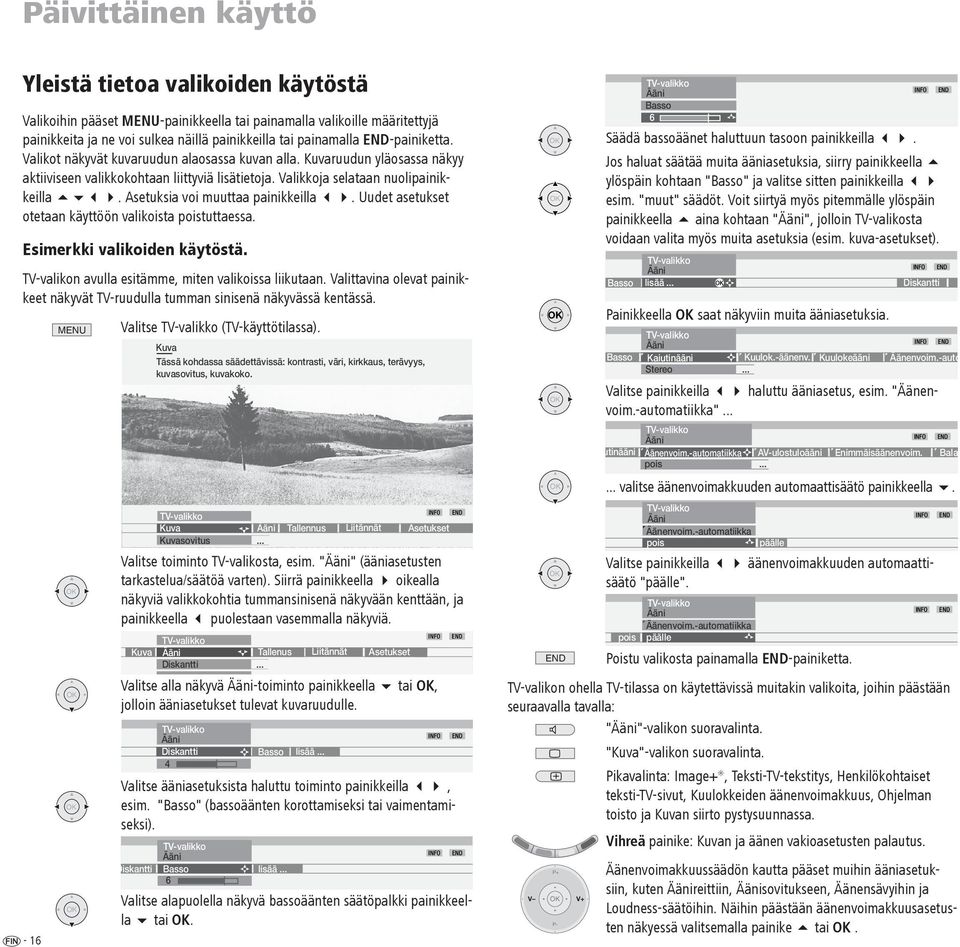 Asetuksia voi muuttaa painikkeilla. Uudet asetukset otetaan käyttöön valikoista poistuttaessa. Esimerkki valikoiden käytöstä. TV-valikon avulla esitämme, miten valikoissa liikutaan.