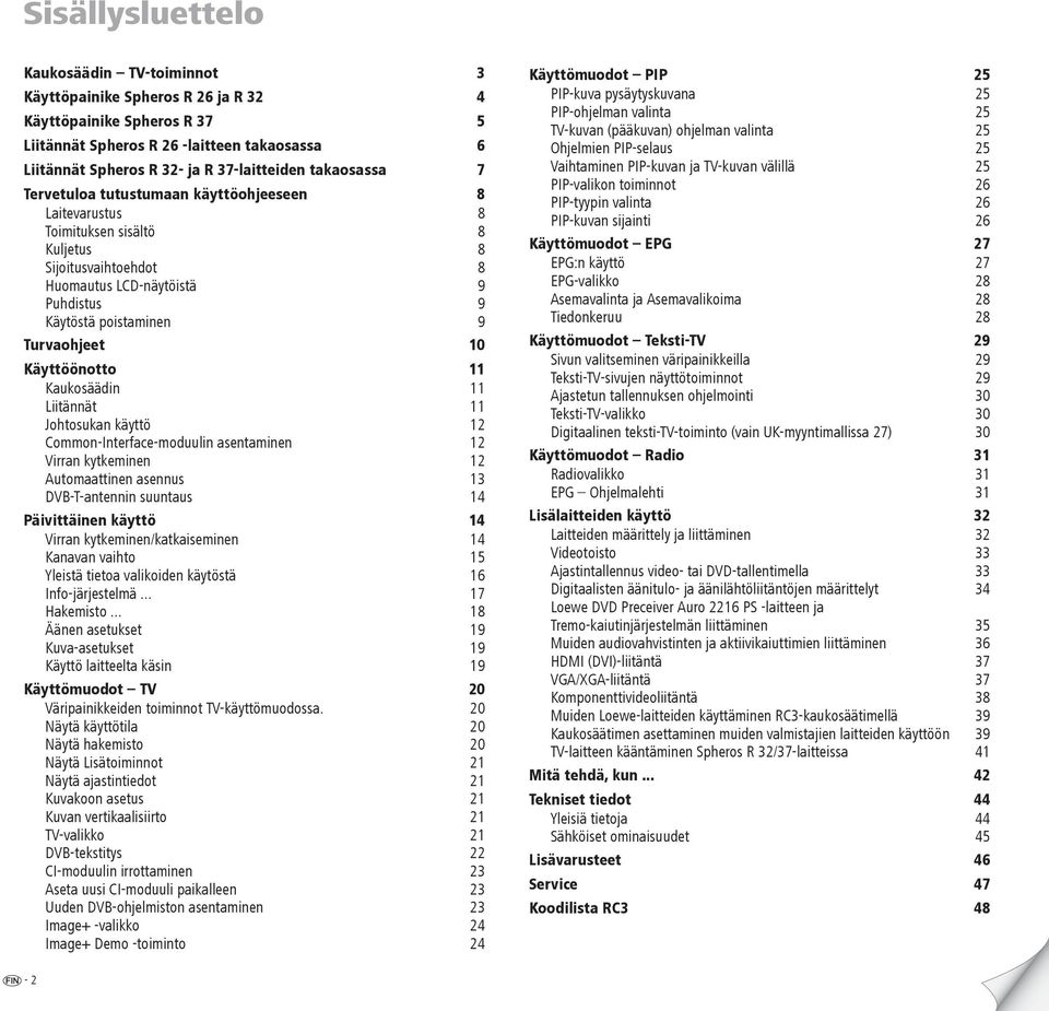 10 Käyttöönotto 11 Kaukosäädin 11 Liitännät 11 Johtosukan käyttö 12 Common-Interface-moduulin asentaminen 12 Virran kytkeminen 12 Automaattinen asennus 13 DVB-T-antennin suuntaus 14 Päivittäinen