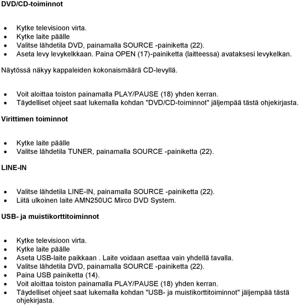 Täydelliset ohjeet saat lukemalla kohdan "DVD/CD-toiminnot" jäljempää tästä ohjekirjasta. Virittimen toiminnot Kytke laite päälle Valitse lähdetila TUNER, painamalla SOURCE -painiketta (22).