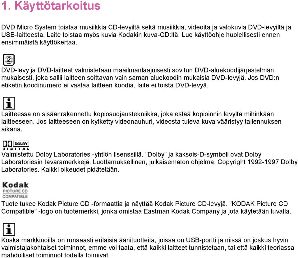DVD-levy ja DVD-laitteet valmistetaan maailmanlaajuisesti sovitun DVD-aluekoodijärjestelmän mukaisesti, joka sallii laitteen soittavan vain saman aluekoodin mukaisia DVD-levyjä.