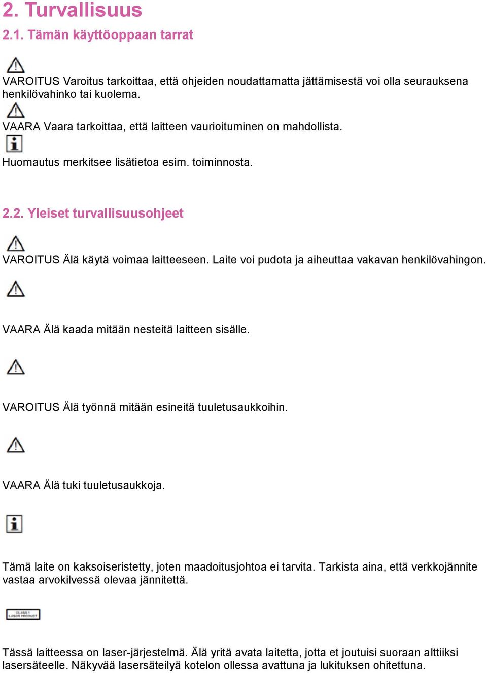 Laite voi pudota ja aiheuttaa vakavan henkilövahingon. VAARA Älä kaada mitään nesteitä laitteen sisälle. VAROITUS Älä työnnä mitään esineitä tuuletusaukkoihin. VAARA Älä tuki tuuletusaukkoja.