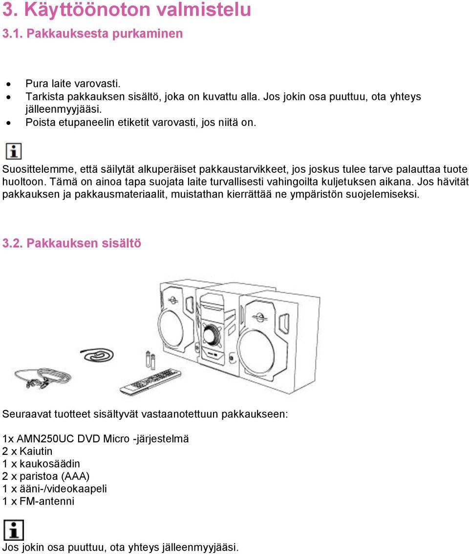 Tämä on ainoa tapa suojata laite turvallisesti vahingoilta kuljetuksen aikana. Jos hävität pakkauksen ja pakkausmateriaalit, muistathan kierrättää ne ympäristön suojelemiseksi. 3.2.