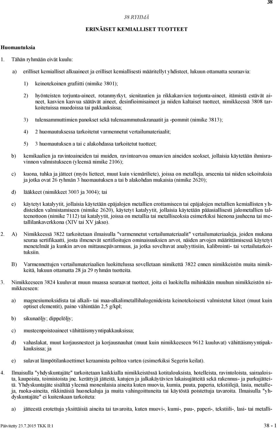 torjunta-aineet, rotanmyrkyt, sienitautien ja rikkakasvien torjunta-aineet, itämistä estävät aineet, kasvien kasvua säätävät aineet, desinfioimisaineet ja niiden kaltaiset tuotteet, nimikkeessä 3808