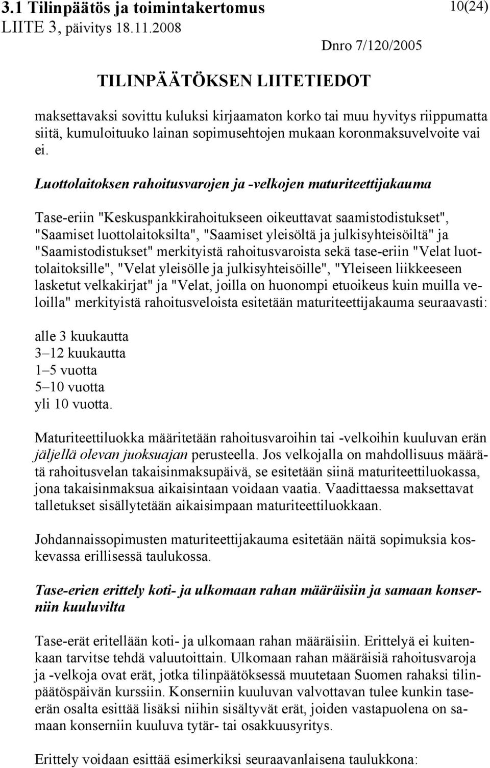julkisyhteisöiltä" ja "Saamistodistukset" merkityistä rahoitusvaroista sekä tase-eriin "Velat luottolaitoksille", "Velat yleisölle ja julkisyhteisöille", "Yleiseen liikkeeseen lasketut velkakirjat"
