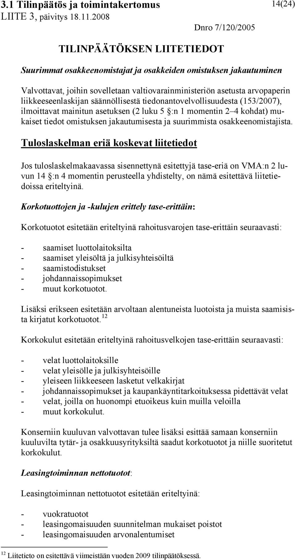 Tuloslaskelman eriä koskevat liitetiedot Jos tuloslaskelmakaavassa sisennettynä esitettyjä tase-eriä on VMA:n 2 luvun 14 :n 4 momentin perusteella yhdistelty, on nämä esitettävä liitetiedoissa