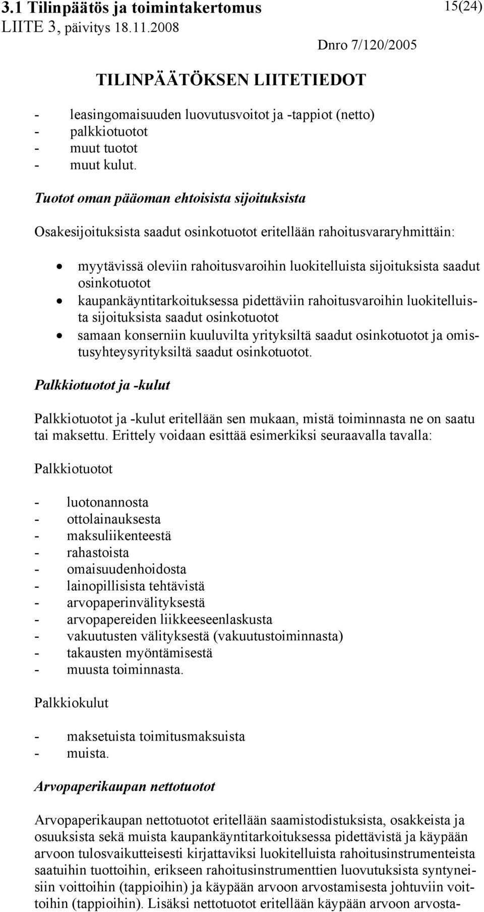 osinkotuotot kaupankäyntitarkoituksessa pidettäviin rahoitusvaroihin luokitelluista sijoituksista saadut osinkotuotot samaan konserniin kuuluvilta yrityksiltä saadut osinkotuotot ja