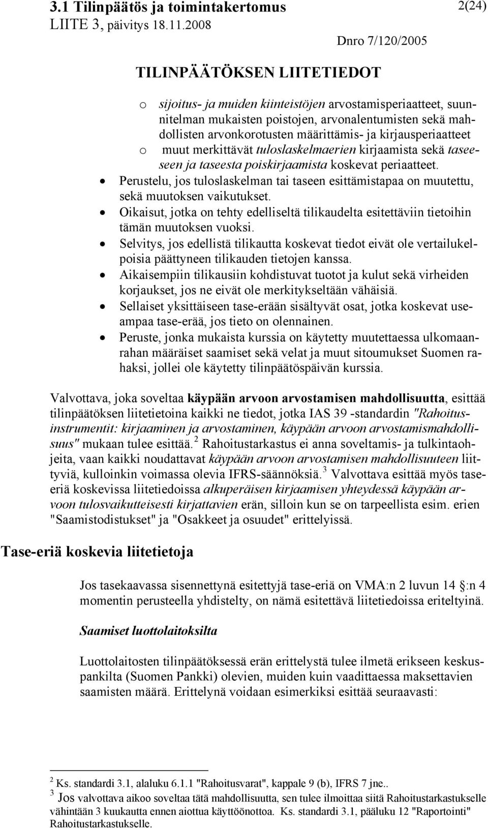 Perustelu, jos tuloslaskelman tai taseen esittämistapaa on muutettu, sekä muutoksen vaikutukset. Oikaisut, jotka on tehty edelliseltä tilikaudelta esitettäviin tietoihin tämän muutoksen vuoksi.