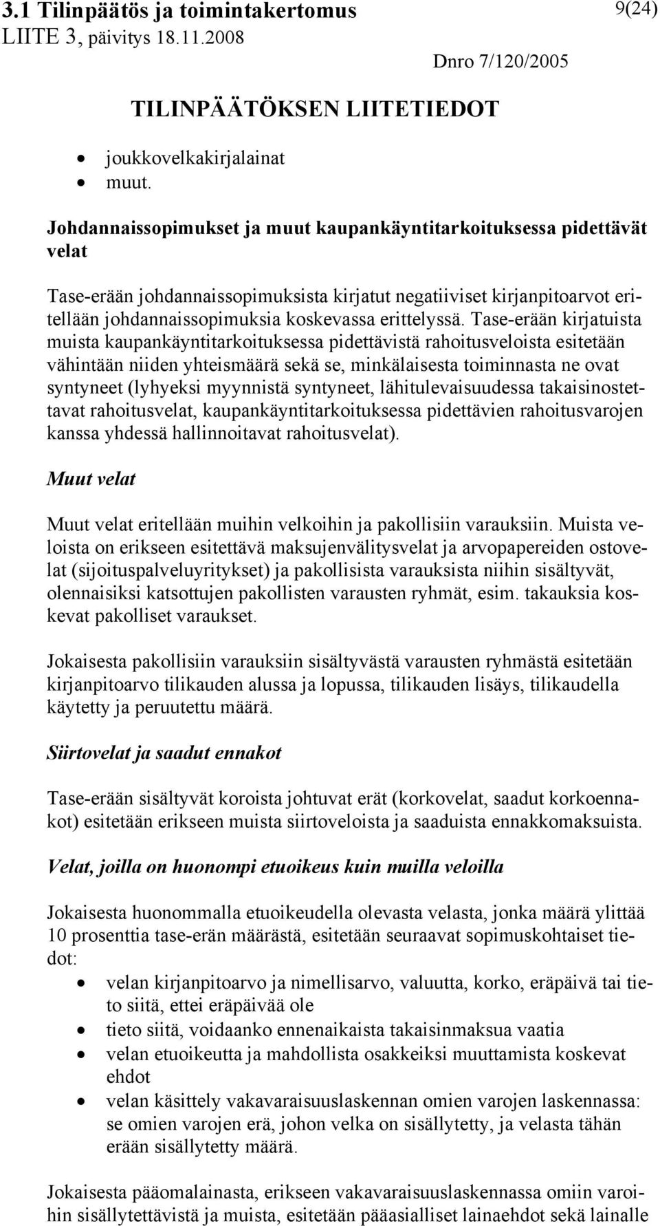 Tase-erään kirjatuista muista kaupankäyntitarkoituksessa pidettävistä rahoitusveloista esitetään vähintään niiden yhteismäärä sekä se, minkälaisesta toiminnasta ne ovat syntyneet (lyhyeksi myynnistä