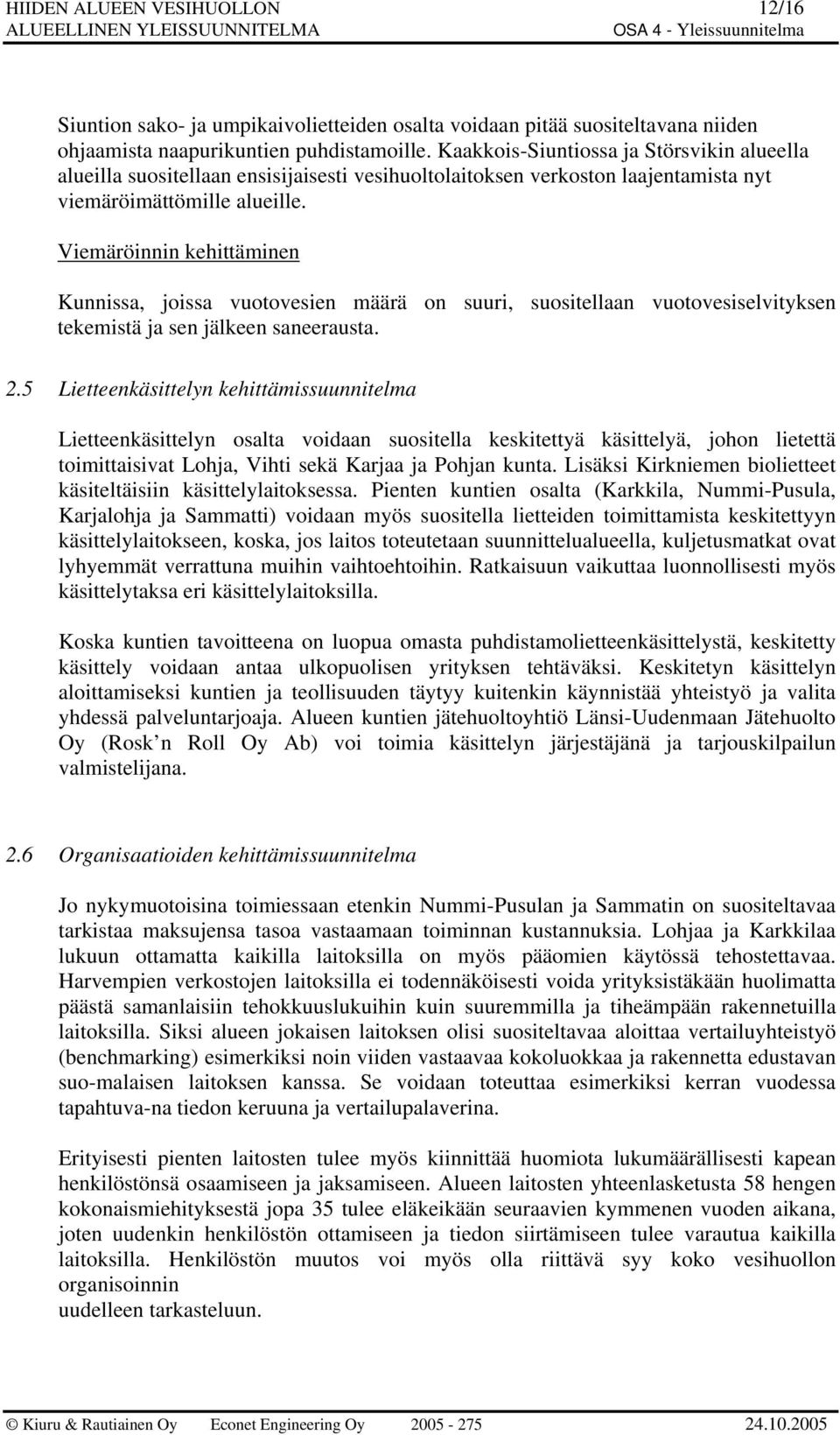 Viemäröinnin kehittäminen Kunnissa, joissa vuotovesien määrä on suuri, suositellaan vuotovesiselvityksen tekemistä ja sen jälkeen saneerausta. 2.