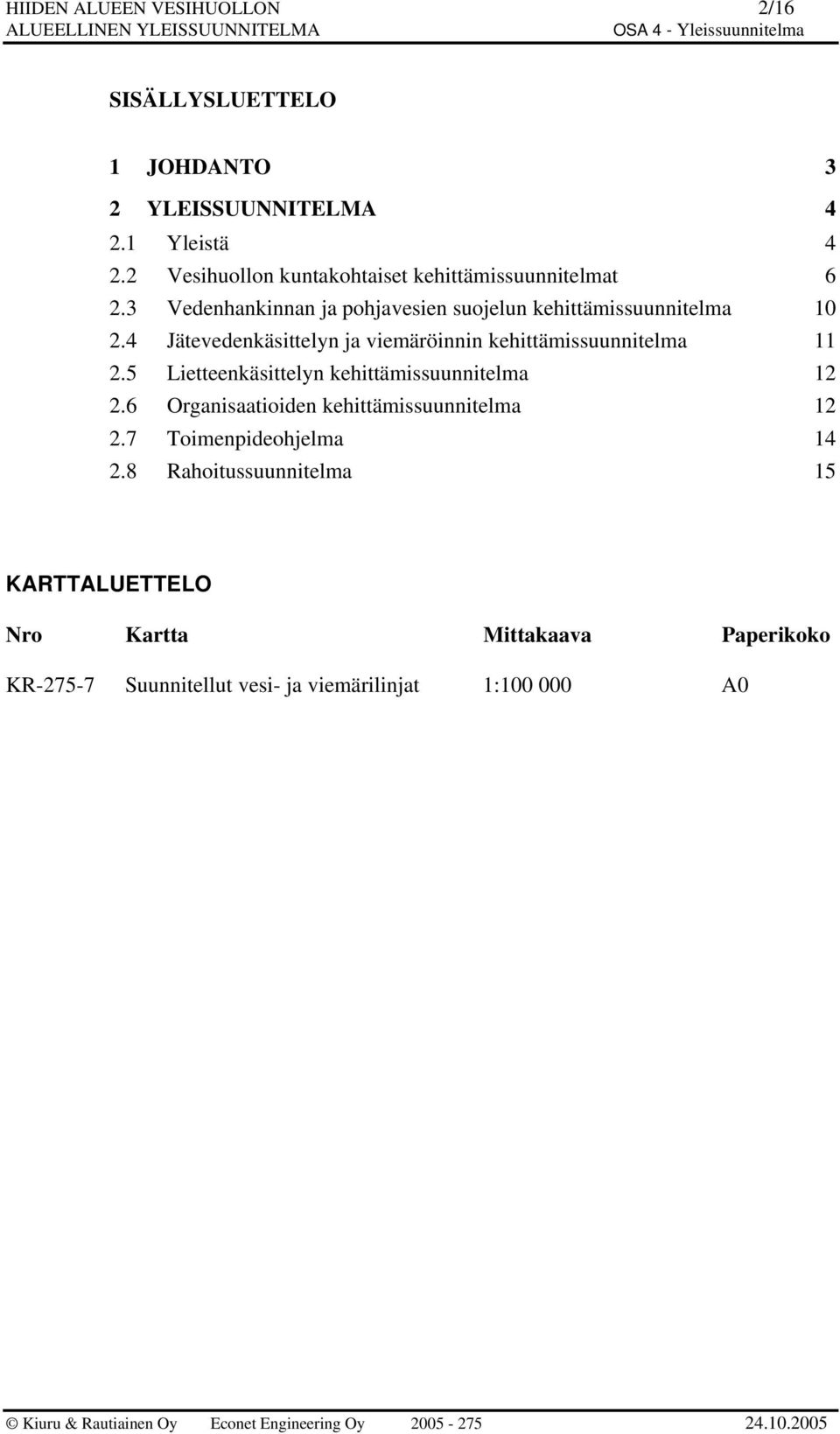 4 Jätevedenkäsittelyn ja viemäröinnin kehittämissuunnitelma 11 2.5 Lietteenkäsittelyn kehittämissuunnitelma 12 2.