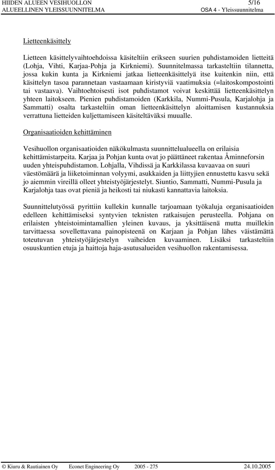 (=laitoskompostointi tai vastaava). Vaihtoehtoisesti isot puhdistamot voivat keskittää lietteenkäsittelyn yhteen laitokseen.