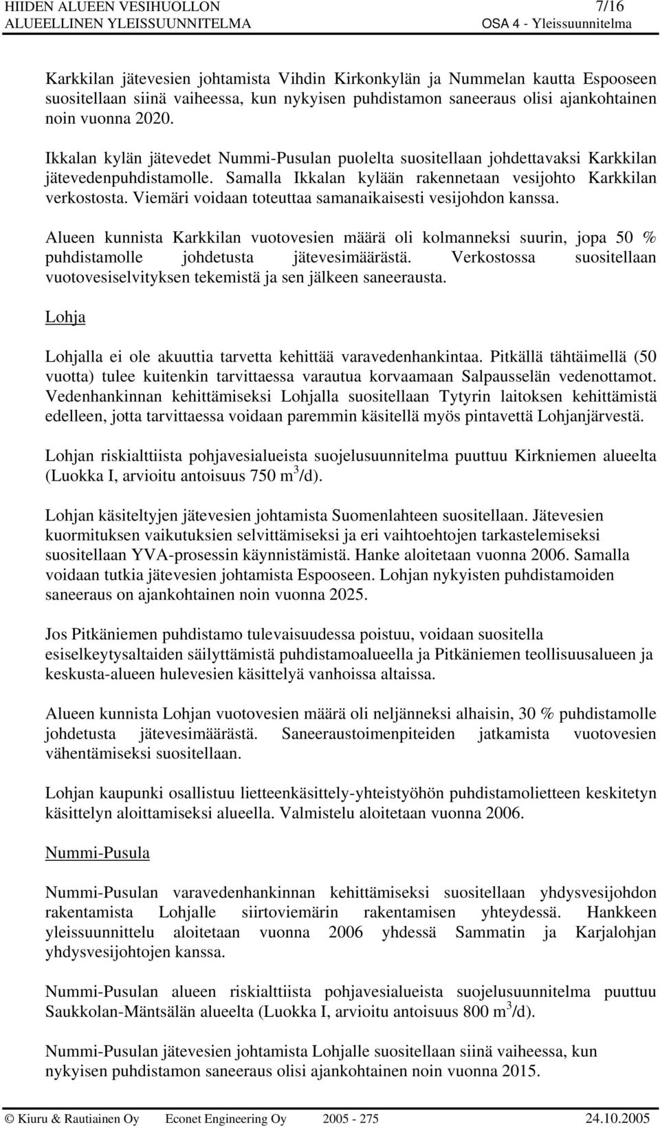 Viemäri voidaan toteuttaa samanaikaisesti vesijohdon kanssa. Alueen kunnista Karkkilan vuotovesien määrä oli kolmanneksi suurin, jopa 50 % puhdistamolle johdetusta jätevesimäärästä.