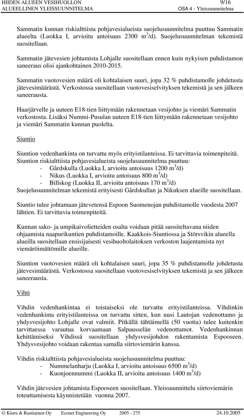 Sammatin vuotovesien määrä oli kohtalaisen suuri, jopa 32 % puhdistamolle johdetusta jätevesimäärästä. Verkostossa suositellaan vuotovesiselvityksen tekemistä ja sen jälkeen saneerausta.