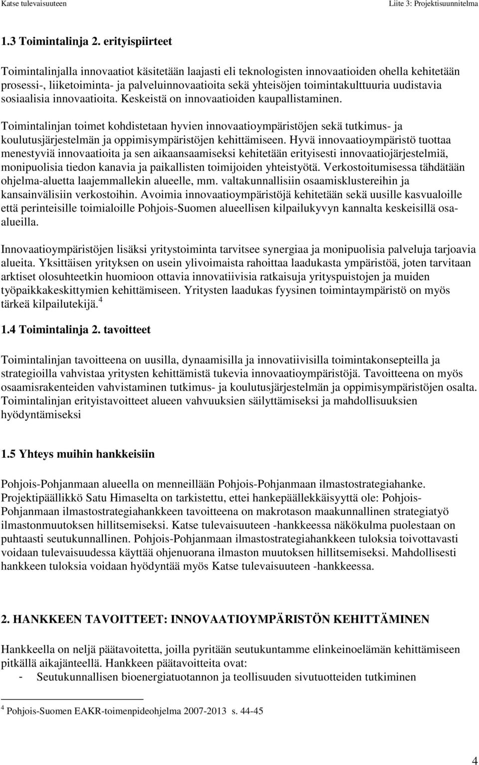 toimintakulttuuria uudistavia sosiaalisia innovaatioita. Keskeistä on innovaatioiden kaupallistaminen.