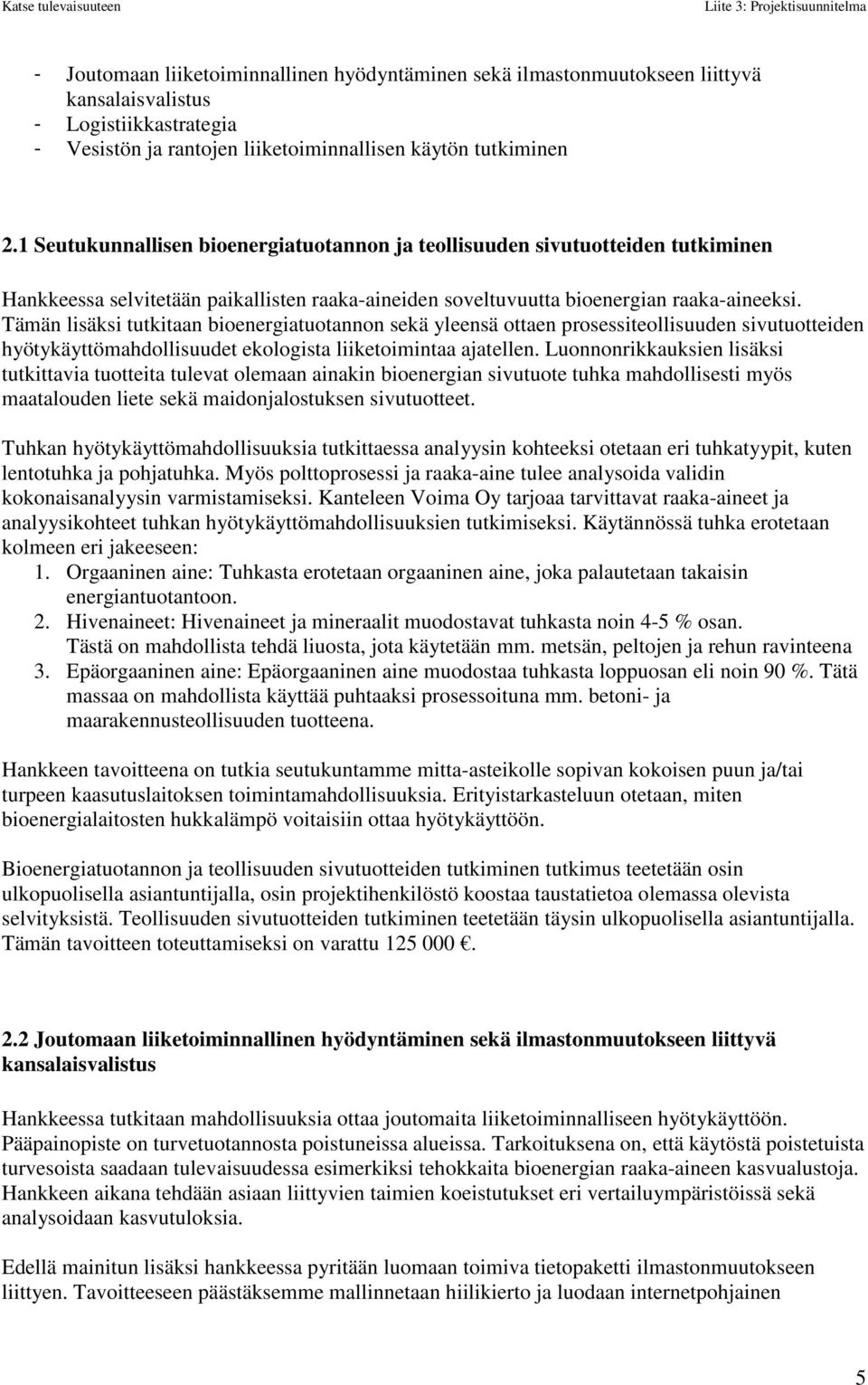 Tämän lisäksi tutkitaan bioenergiatuotannon sekä yleensä ottaen prosessiteollisuuden sivutuotteiden hyötykäyttömahdollisuudet ekologista liiketoimintaa ajatellen.