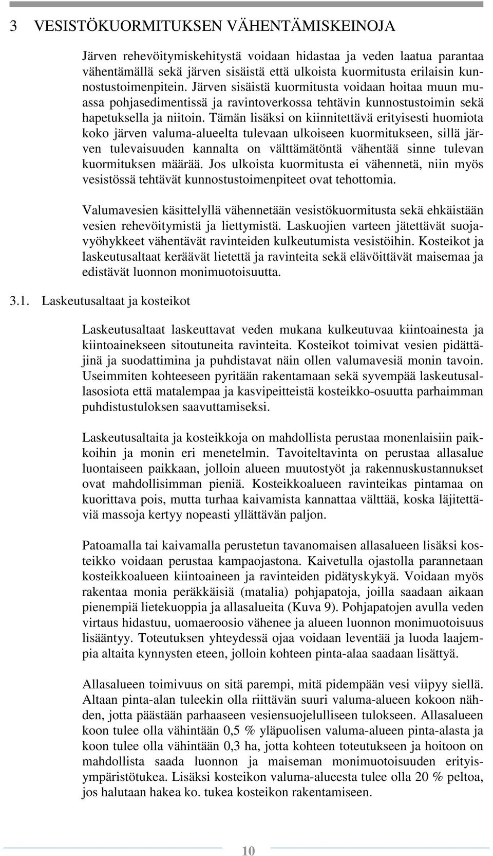 Tämän lisäksi on kiinnitettävä erityisesti huomiota koko järven valuma-alueelta tulevaan ulkoiseen kuormitukseen, sillä järven tulevaisuuden kannalta on välttämätöntä vähentää sinne tulevan