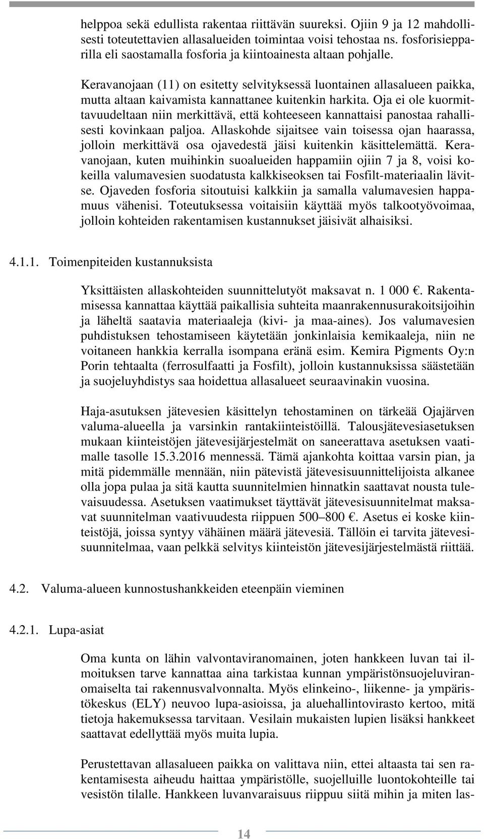 Keravanojaan (11) on esitetty selvityksessä luontainen allasalueen paikka, mutta altaan kaivamista kannattanee kuitenkin harkita.