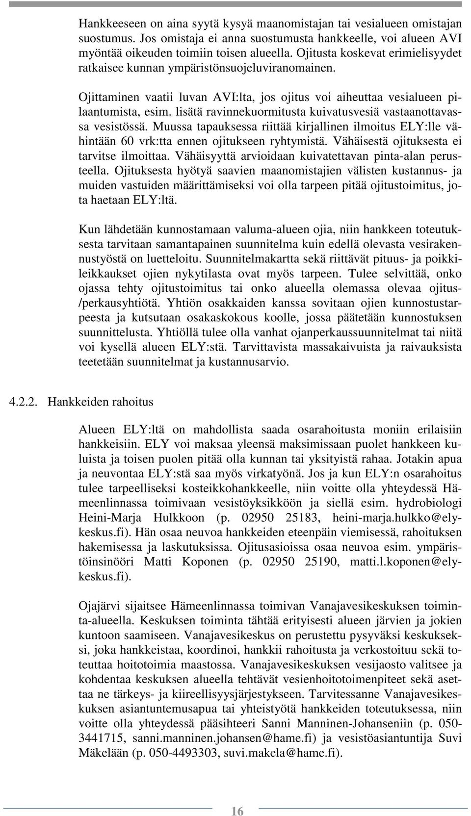 lisätä ravinnekuormitusta kuivatusvesiä vastaanottavassa vesistössä. Muussa tapauksessa riittää kirjallinen ilmoitus ELY:lle vähintään 60 vrk:tta ennen ojitukseen ryhtymistä.