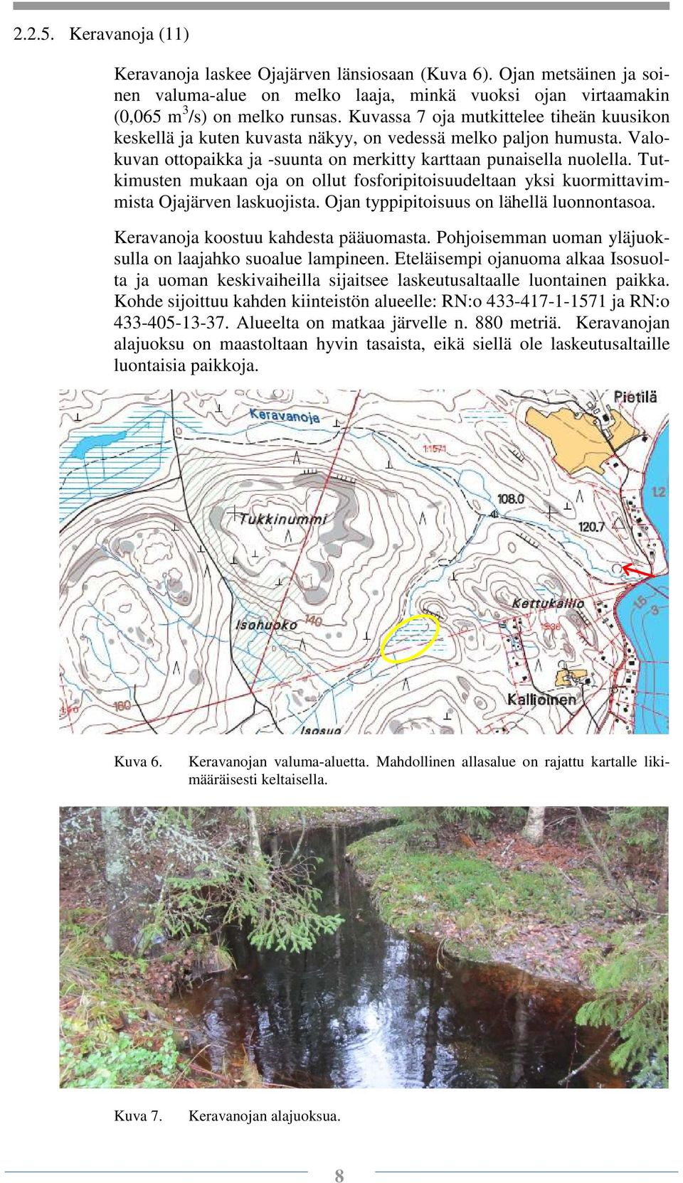 Tutkimusten mukaan oja on ollut fosforipitoisuudeltaan yksi kuormittavimmista Ojajärven laskuojista. Ojan typpipitoisuus on lähellä luonnontasoa. Keravanoja koostuu kahdesta pääuomasta.