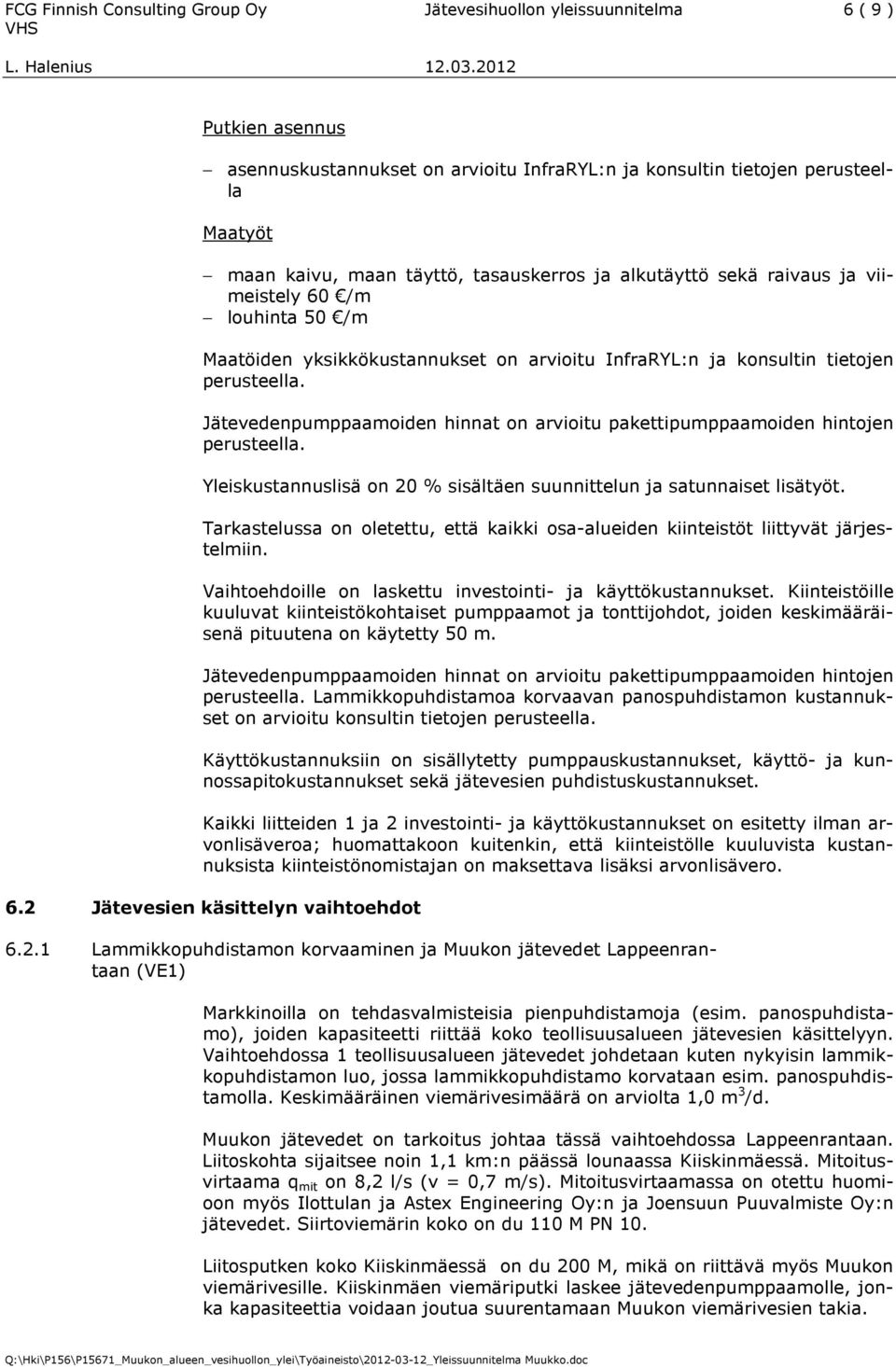 Jätevedenpumppaamoiden hinnat on arvioitu pakettipumppaamoiden hintojen perusteella. Yleiskustannuslisä on 20 % sisältäen suunnittelun ja satunnaiset lisätyöt.