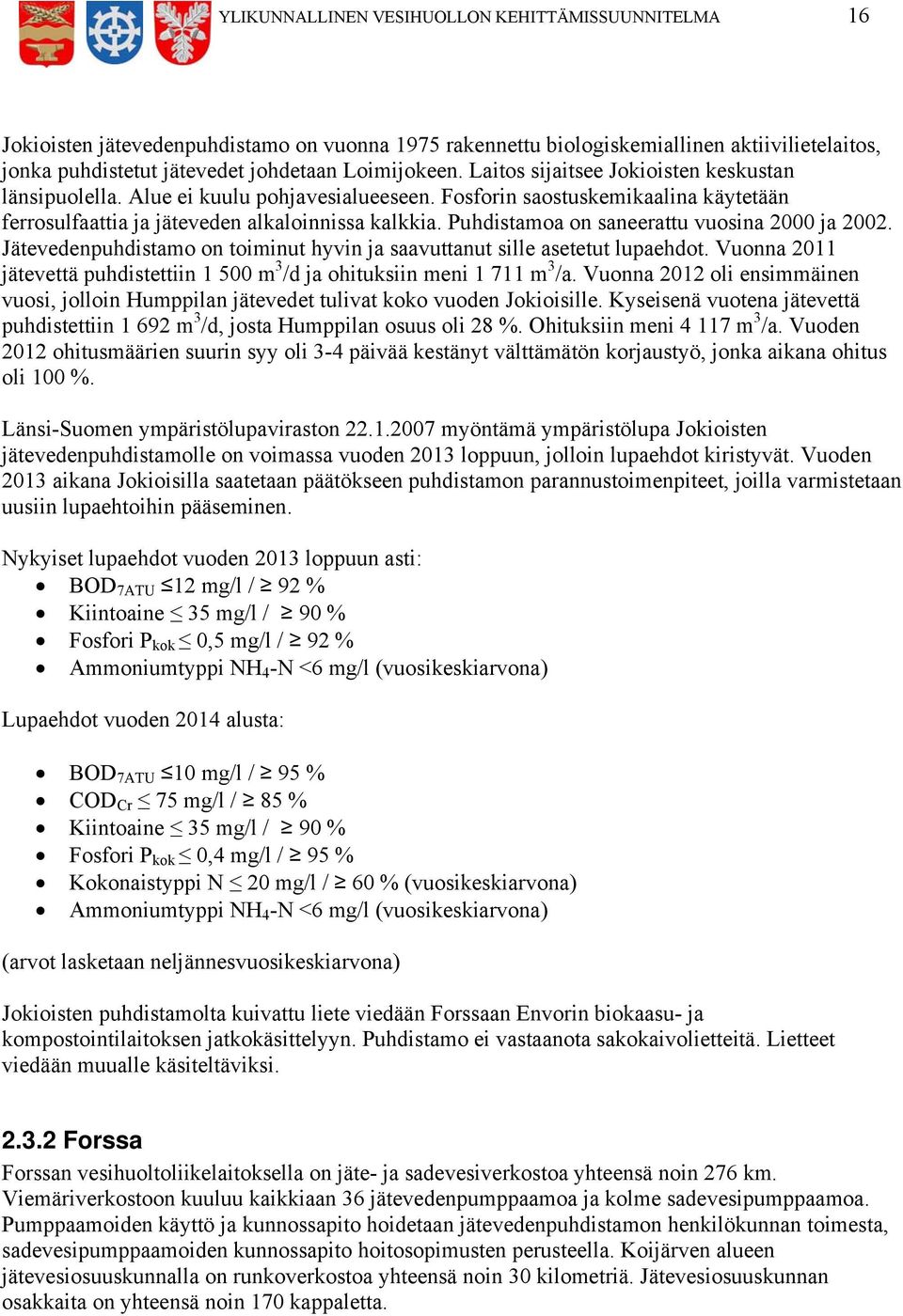 Puhdistamoa on saneerattu vuosina 2000 ja 2002. Jätevedenpuhdistamo on toiminut hyvin ja saavuttanut sille asetetut lupaehdot.