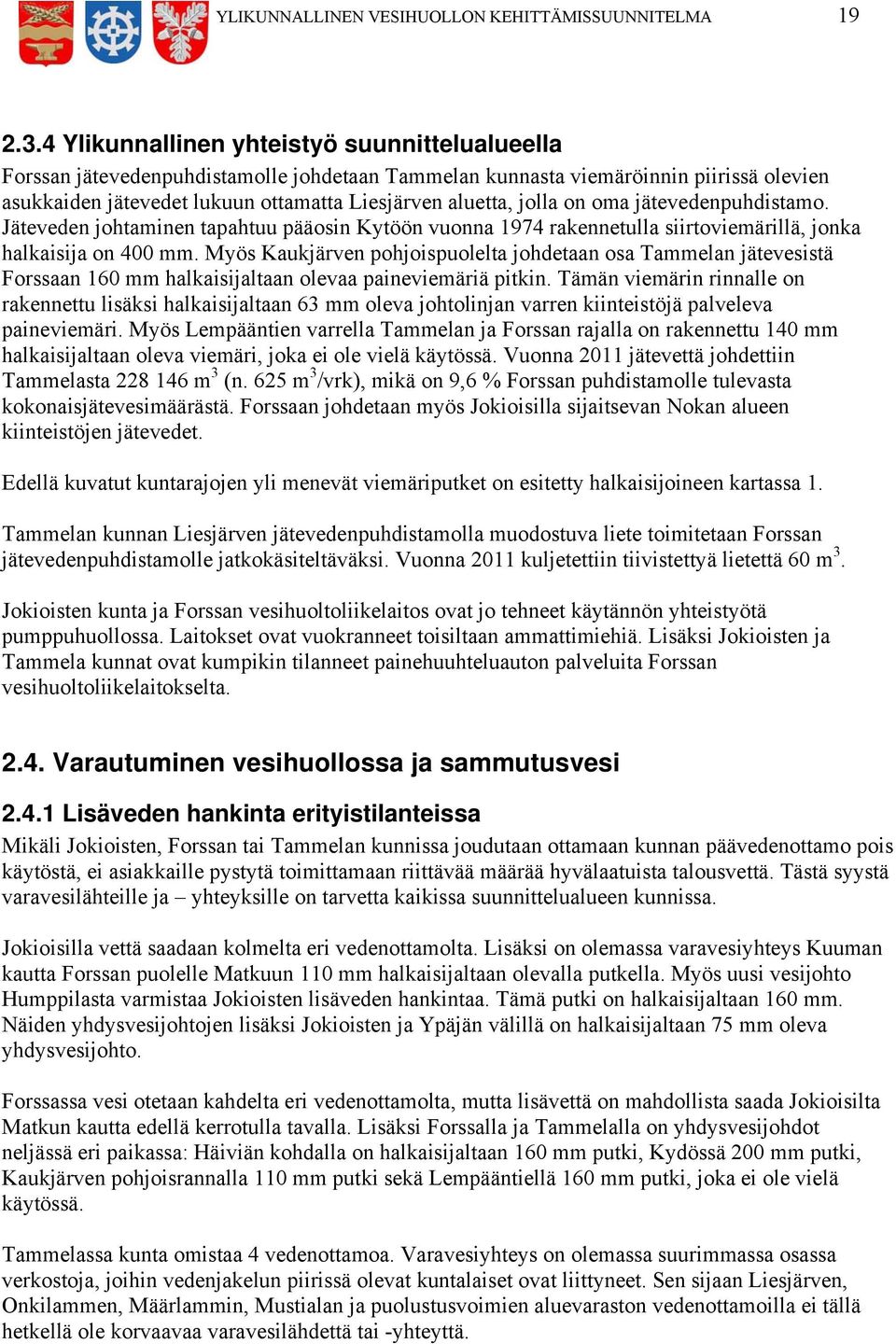 on oma jätevedenpuhdistamo. Jäteveden johtaminen tapahtuu pääosin Kytöön vuonna 1974 rakennetulla siirtoviemärillä, jonka halkaisija on 400 mm.