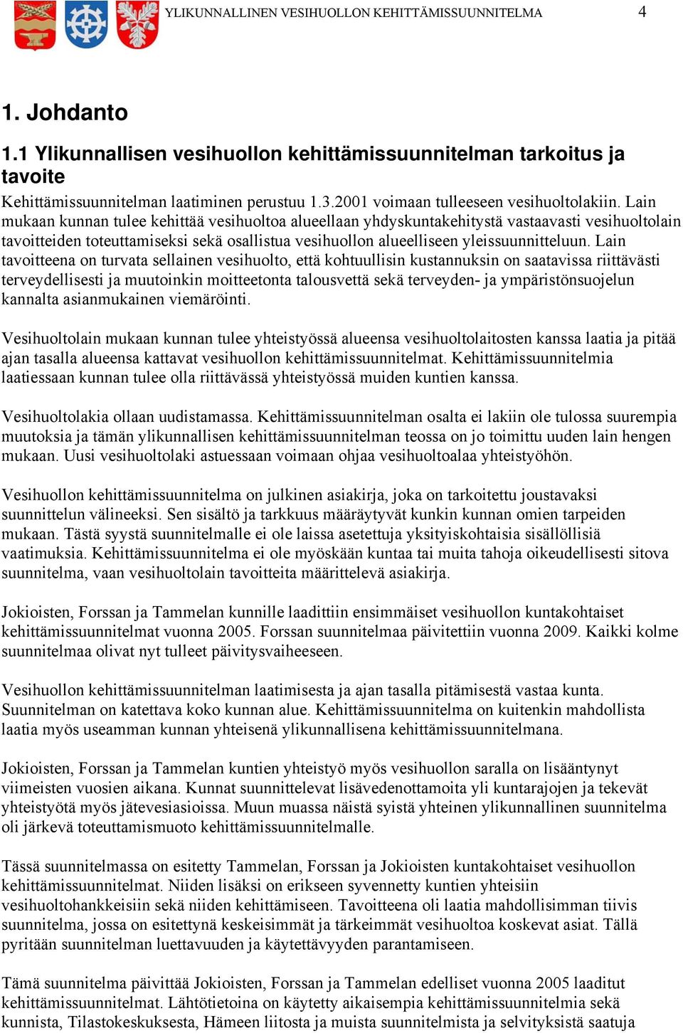 Lain mukaan kunnan tulee kehittää vesihuoltoa alueellaan yhdyskuntakehitystä vastaavasti vesihuoltolain tavoitteiden toteuttamiseksi sekä osallistua vesihuollon alueelliseen yleissuunnitteluun.